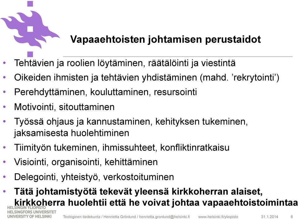 tukeminen, jaksamisesta huolehtiminen Tiimityön tukeminen, ihmissuhteet, konfliktinratkaisu Visiointi, organisointi, kehittäminen Delegointi, yhteistyö, verkostoituminen