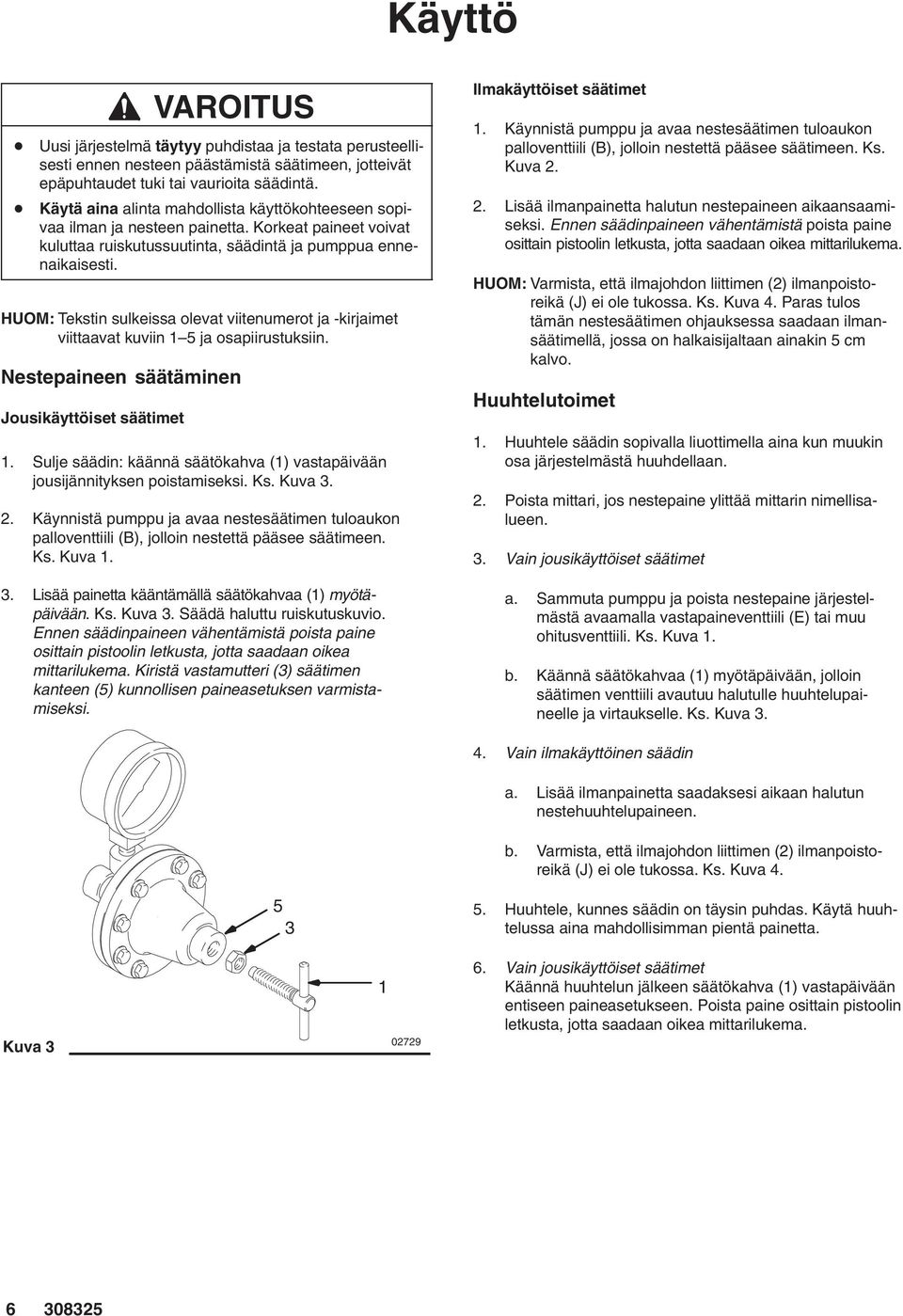 HUOM: Tekstin sulkeissa olevat viitenumerot ja -kirjaimet viittaavat kuviin 5 ja osapiirustuksiin. Nestepaineen säätäminen Jousikäyttöiset säätimet.