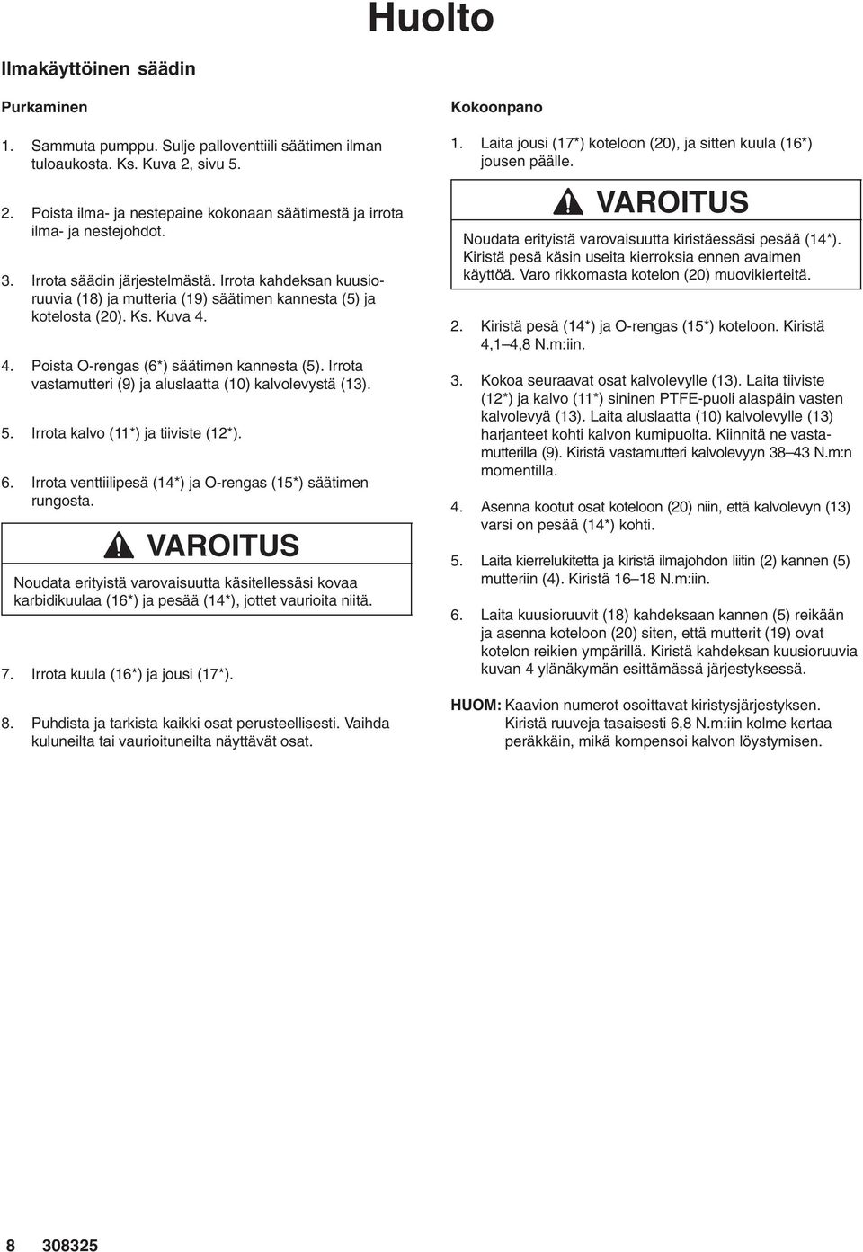 Irrota vastamutteri (9) ja aluslaatta (0) kalvolevystä (). 5. Irrota kalvo (*) ja tiiviste (2*). 6. Irrota venttiilipesä (4*) ja O-rengas (5*) säätimen rungosta.