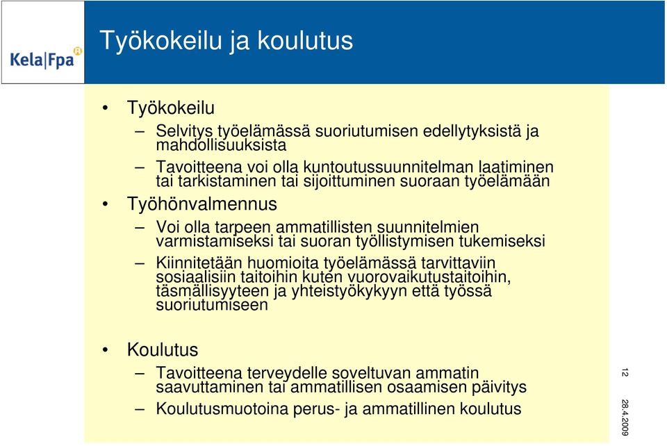 suoran työllistymisen tukemiseksi Kiinnitetään huomioita työelämässä tarvittaviin sosiaalisiin taitoihin kuten vuorovaikutustaitoihin, täsmällisyyteen ja