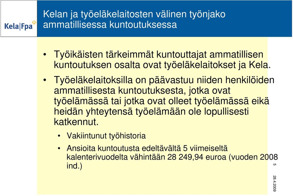 Työeläkelaitoksilla on päävastuu niiden henkilöiden ammatillisesta kuntoutuksesta, jotka ovat työelämässä tai jotka ovat olleet