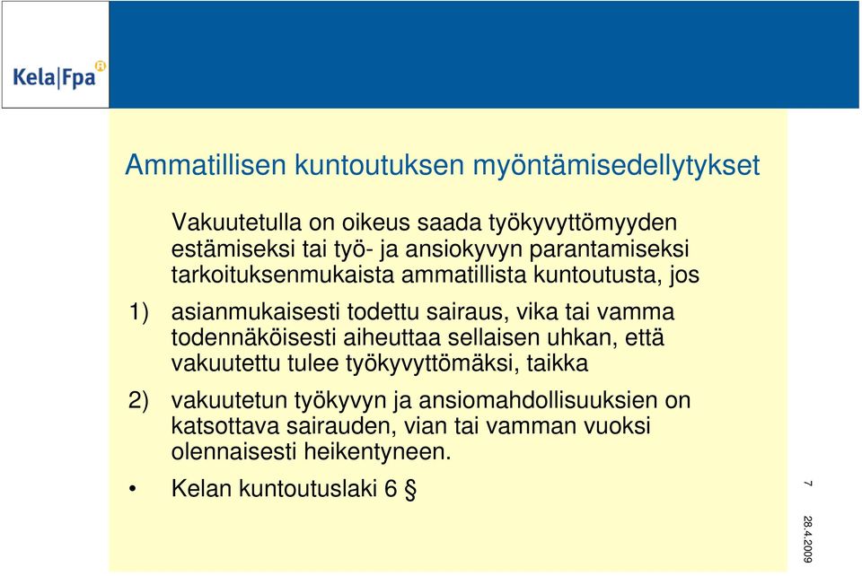 tai vamma todennäköisesti aiheuttaa sellaisen uhkan, että vakuutettu tulee työkyvyttömäksi, taikka 2) vakuutetun