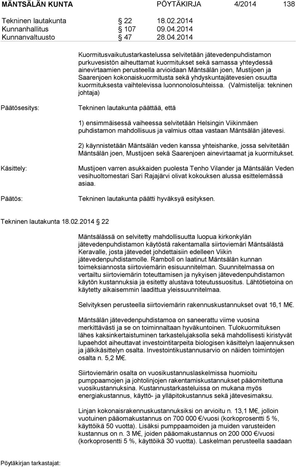 2014 Kuormitusvaikutustarkastelussa selvitetään jätevedenpuhdistamon purkuvesistön aiheuttamat kuormitukset sekä samassa yhteydessä ainevirtaamien perusteella arvioidaan Mäntsälän joen, Mustijoen ja