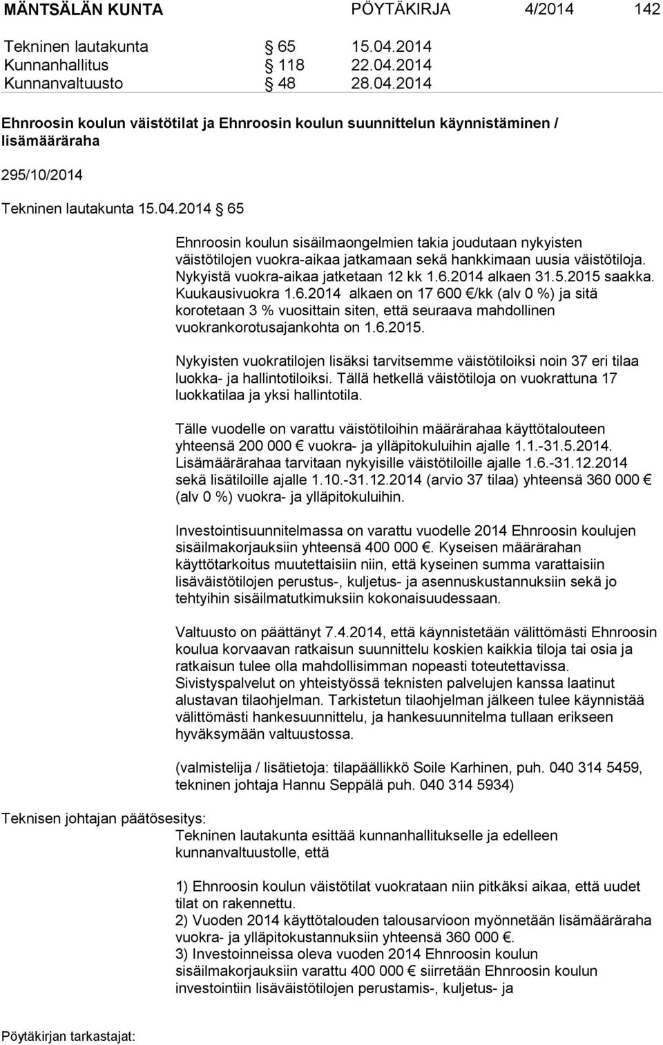 5.2015 saakka. Kuukausivuokra 1.6.2014 alkaen on 17 600 /kk (alv 0 %) ja sitä korotetaan 3 % vuosittain siten, että seuraava mahdollinen vuokrankorotusajankohta on 1.6.2015. Nykyisten vuokratilojen lisäksi tarvitsemme väistötiloiksi noin 37 eri tilaa luokka- ja hallintotiloiksi.