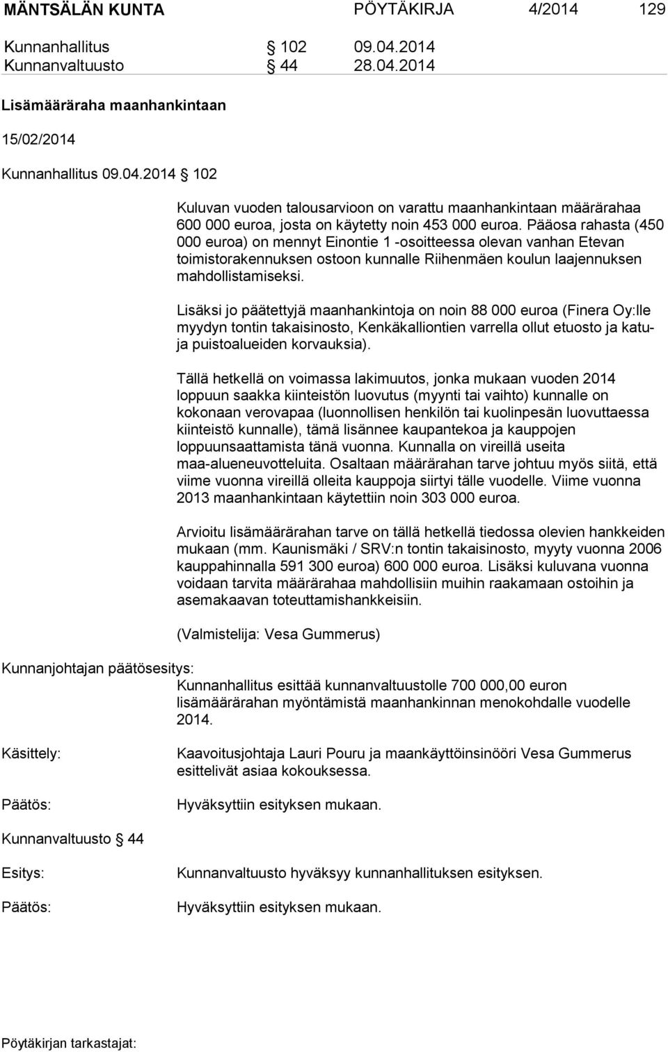 Lisäksi jo päätettyjä maanhankintoja on noin 88 000 euroa (Finera Oy:lle myydyn tontin takaisinosto, Kenkäkalliontien varrella ollut etuosto ja katuja puistoalueiden korvauksia).