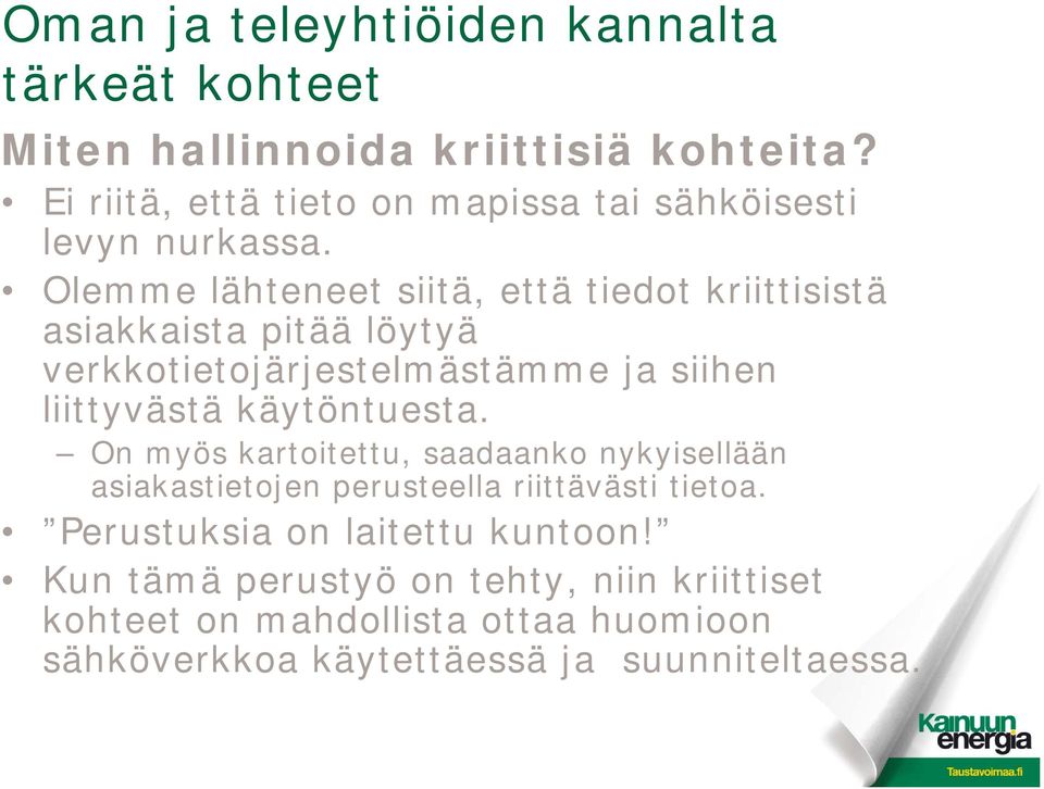 Olemme lähteneet siitä, että tiedot kriittisistä asiakkaista pitää löytyä verkkotietojärjestelmästämme ja siihen liittyvästä