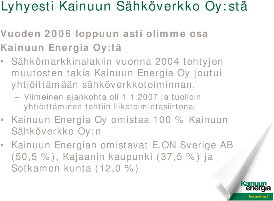 Viimeinen ajankohta oli 1.1.2007 ja tuolloin yhtiöittäminen tehtiin liiketoimintasiirtona.