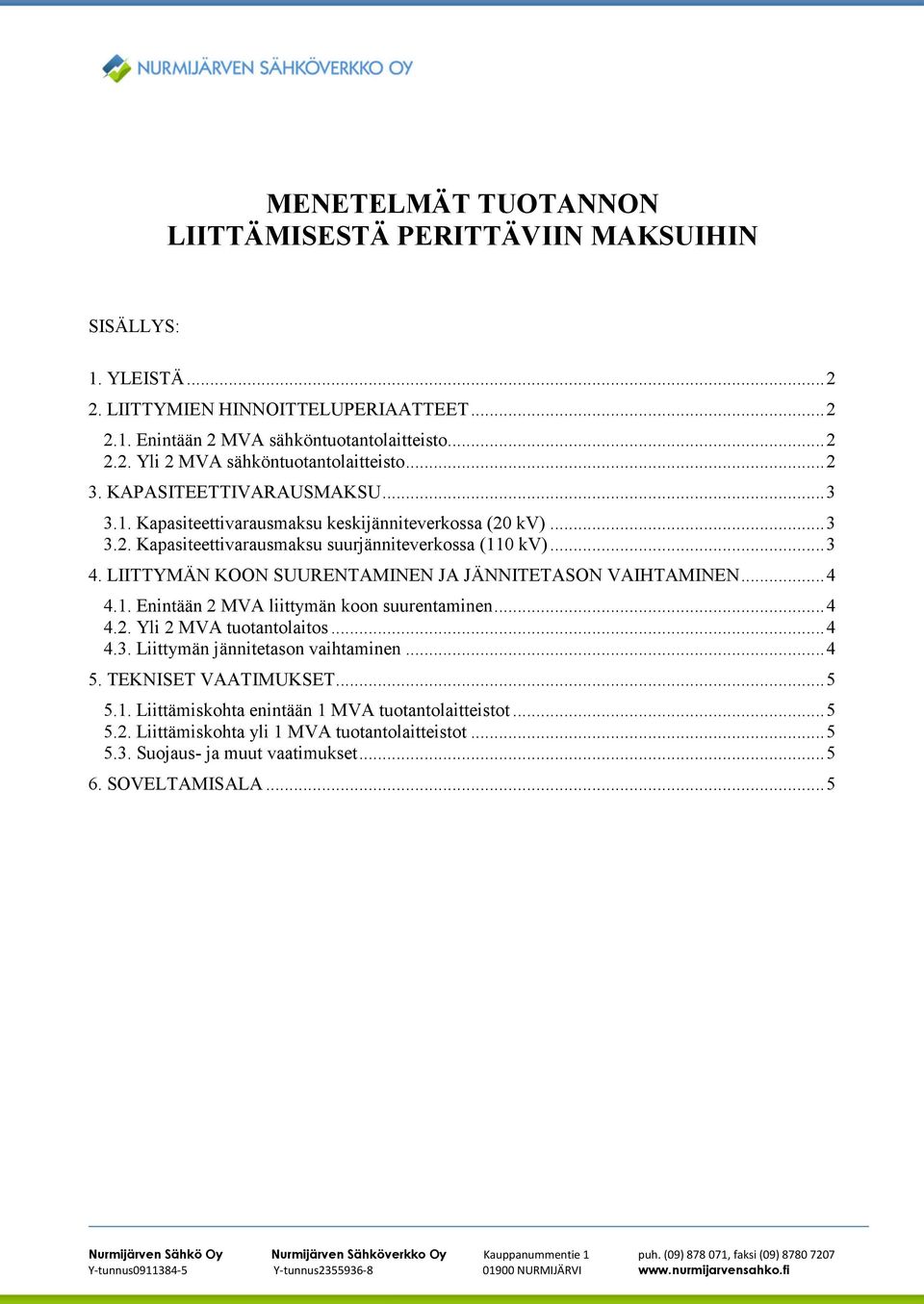 LIITTYMÄN KOON SUURENTAMINEN JA JÄNNITETASON VAIHTAMINEN...4 4.1. Enintään 2 MVA liittymän koon suurentaminen...4 4.2. Yli 2 MVA tuotantolaitos...4 4.3. Liittymän jännitetason vaihtaminen...4 5.