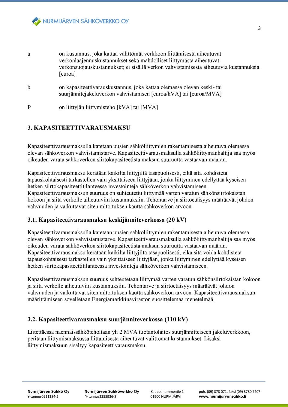 liittymisteho [kva] tai [MVA] 3. KAPASITEETTIVARAUSMAKSU Kapasiteettivarausmaksulla katetaan uusien sähköliittymien rakentamisesta aiheutuva olemassa olevan sähköverkon vahvistamistarve.