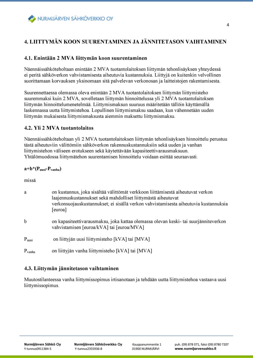 Liittyjä on kuitenkin velvollinen suorittamaan korvauksen yksinomaan sitä palvelevan verkonosan ja laitteistojen rakentamisesta.