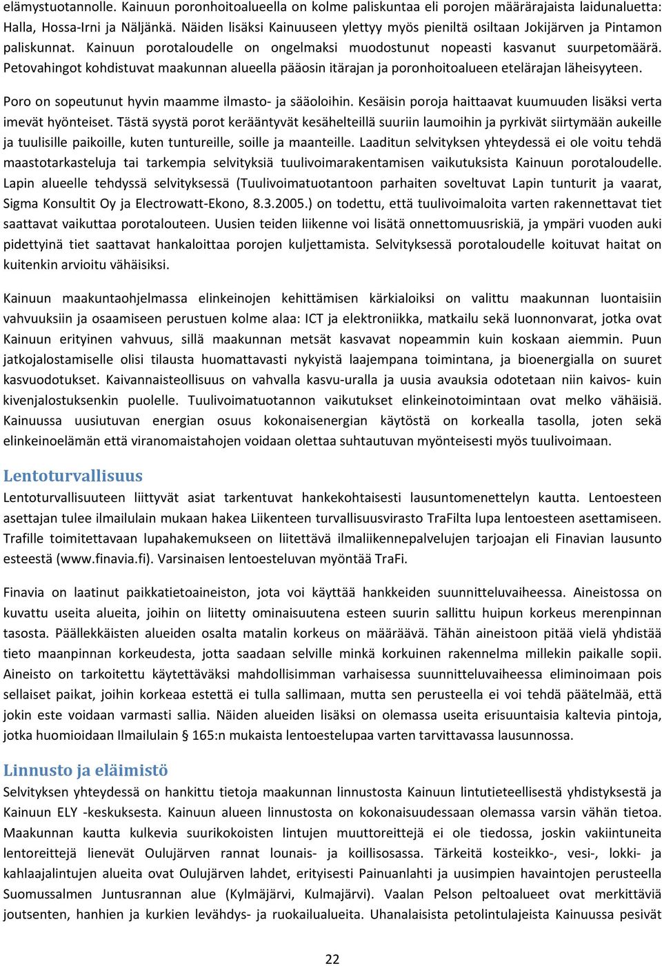 Petovahingot kohdistuvat maakunnan alueella pääosin itärajan ja poronhoitoalueen etelärajan läheisyyteen. Poro on sopeutunut hyvin maamme ilmasto ja sääoloihin.