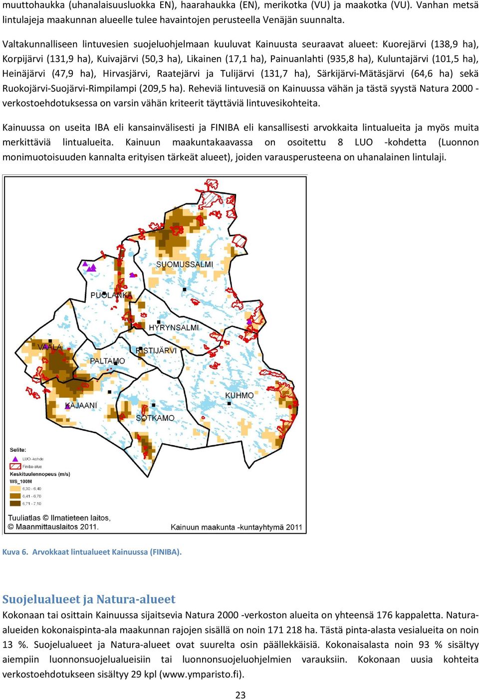 Kuluntajärvi (101,5 ha), Heinäjärvi (47,9 ha), Hirvasjärvi, Raatejärvi ja Tulijärvi (131,7 ha), Särkijärvi Mätäsjärvi (64,6 ha) sekä Ruokojärvi Suojärvi Rimpilampi (209,5 ha).