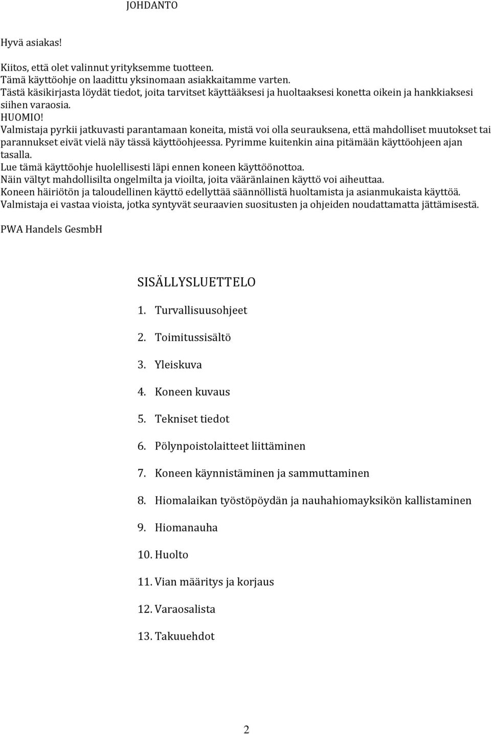 Valmistaja pyrkii jatkuvasti parantamaan koneita, mistä voi olla seurauksena, että mahdolliset muutokset tai parannukset eivät vielä näy tässä käyttöohjeessa.