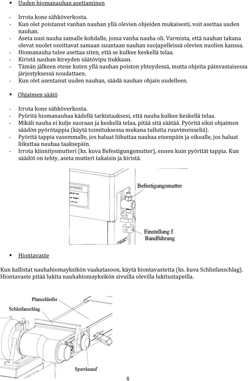 - Hiomanauha tulee asettaa siten, että se kulkee keskellä telaa. - Kiristä nauhan kireyden säätövipu tiukkaan.