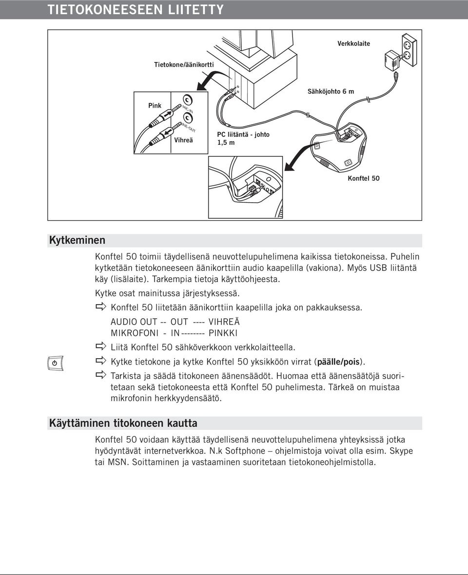 apple Konftel 50 liitetään äänikorttiin kaapelilla joka on pakkauksessa. AUDIO OUT -- OUT ----- VIHREÄ MIKROFONI -- IN--------- PINKKI apple Liitä Konftel 50 sähköverkkoon verkkolaitteella.