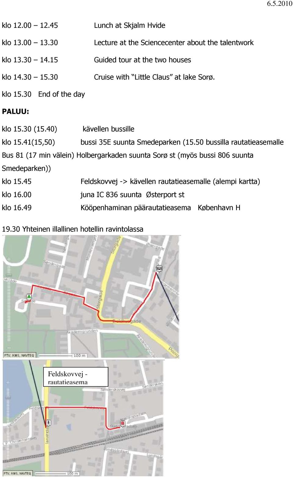 30 End of the day PALUU: klo 15.30 (15.40) kävellen bussille klo 15.41(15,50) bussi 35E suunta Smedeparken (15.