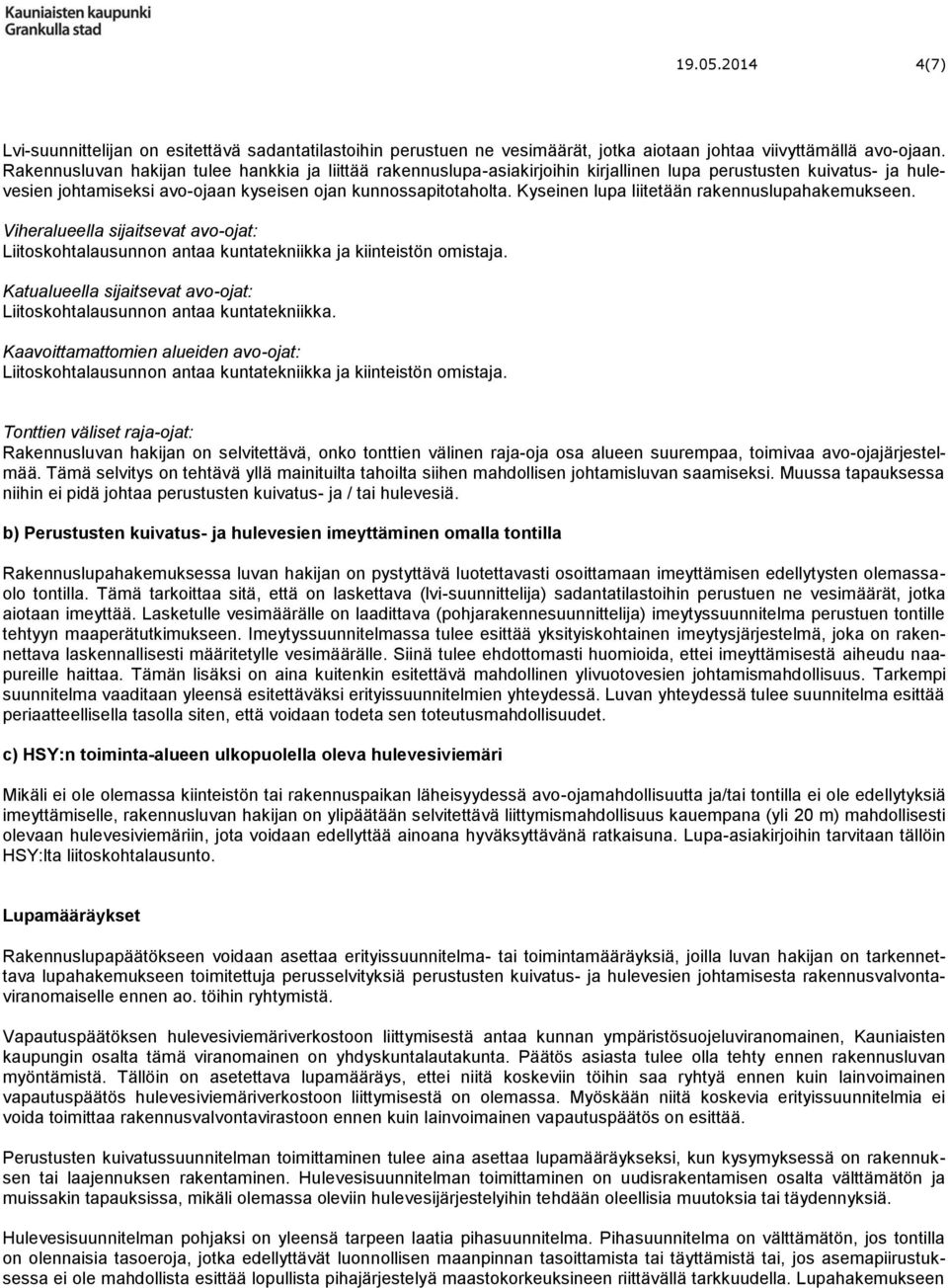 Kyseinen lupa liitetään rakennuslupahakemukseen. Viheralueella sijaitsevat avo-ojat: Liitoskohtalausunnon antaa kuntatekniikka ja kiinteistön omistaja.