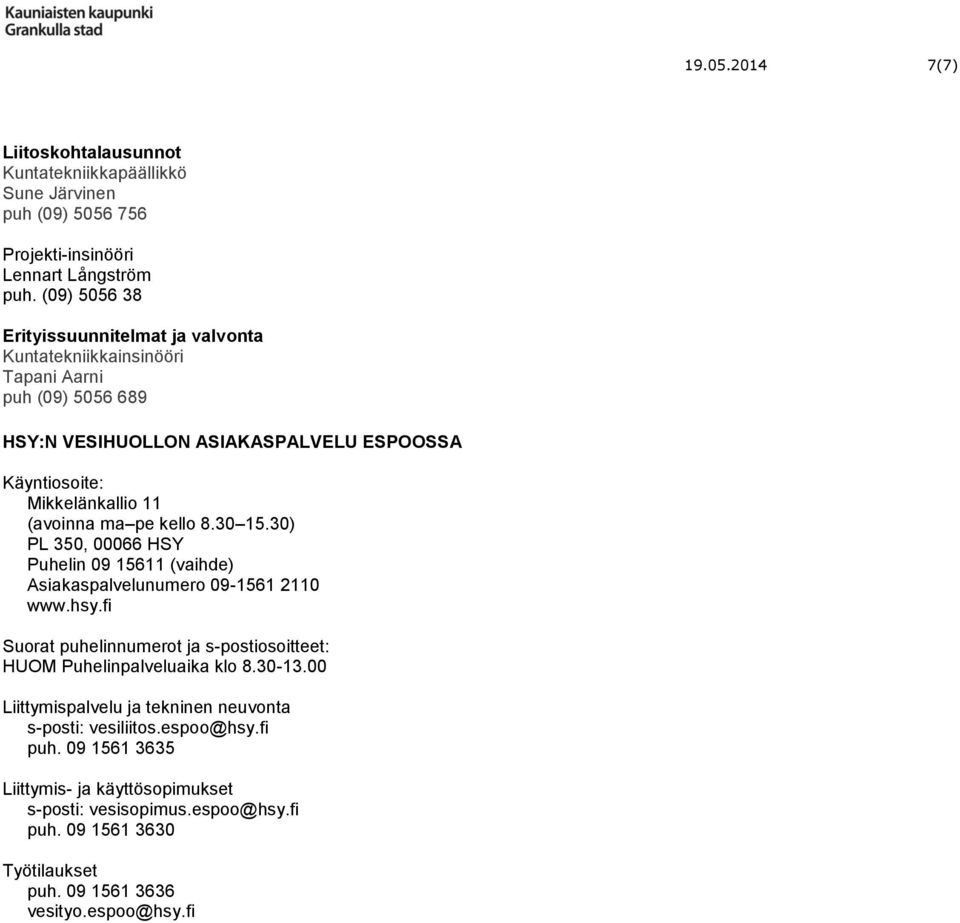 ma pe kello 8.30 15.30) PL 350, 00066 HSY Puhelin 09 15611 (vaihde) Asiakaspalvelunumero 09-1561 2110 www.hsy.