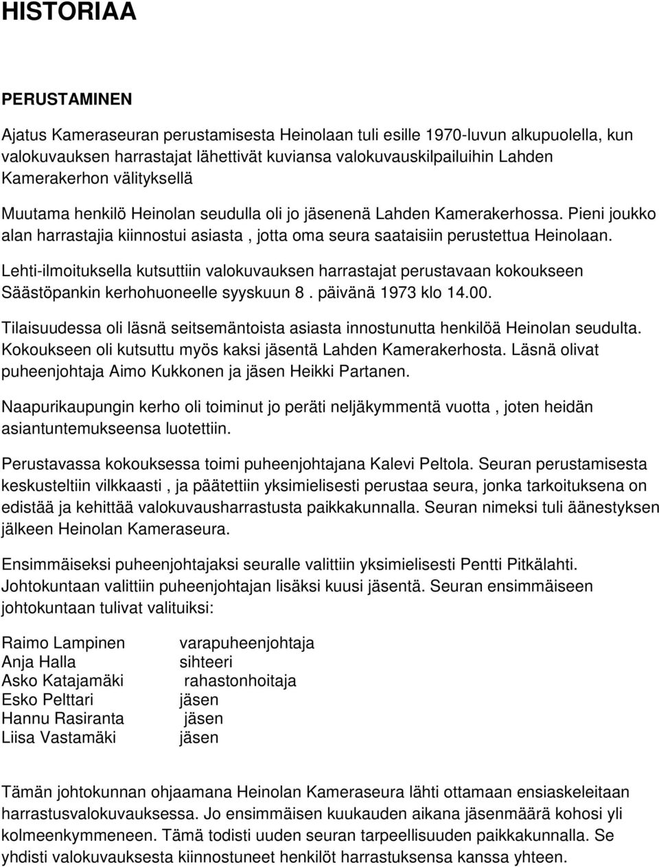 Lehti-ilmoituksella kutsuttiin valokuvauksen harrastajat perustavaan kokoukseen Säästöpankin kerhohuoneelle syyskuun 8. päivänä 1973 klo 14.00.