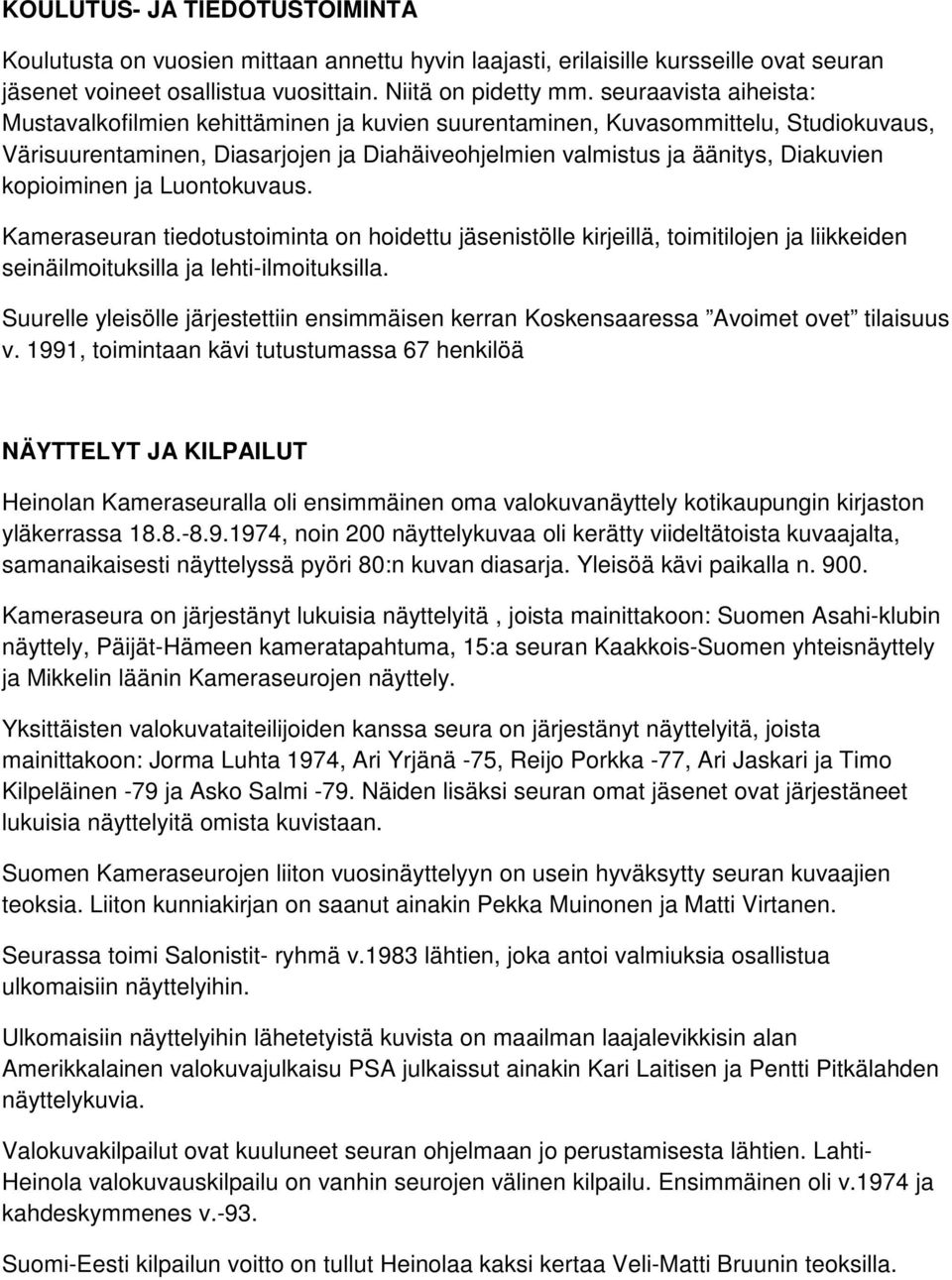 kopioiminen ja Luontokuvaus. Kameraseuran tiedotustoiminta on hoidettu jäsenistölle kirjeillä, toimitilojen ja liikkeiden seinäilmoituksilla ja lehti-ilmoituksilla.