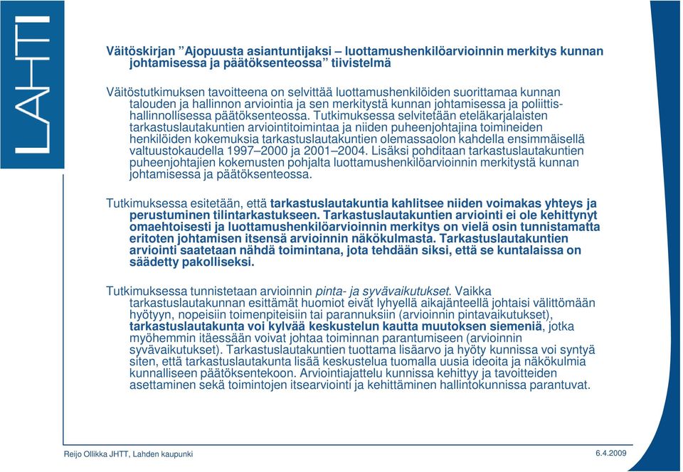 Tutkimuksessa selvitetään eteläkarjalaisten tarkastuslautakuntien arviointitoimintaa ja niiden puheenjohtajina toimineiden henkilöiden kokemuksia tarkastuslautakuntien olemassaolon kahdella