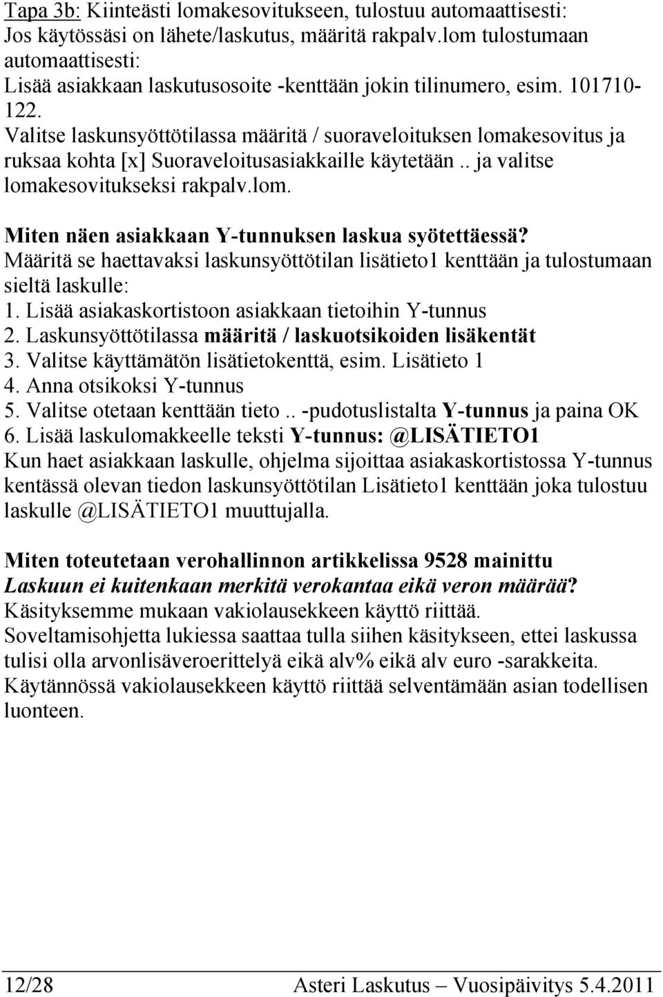 Valitse laskunsyöttötilassa määritä / suoraveloituksen lomakesovitus ja ruksaa kohta [x] Suoraveloitusasiakkaille käytetään.. ja valitse lomakesovitukseksi rakpalv.lom. Miten näen asiakkaan Y-tunnuksen laskua syötettäessä?