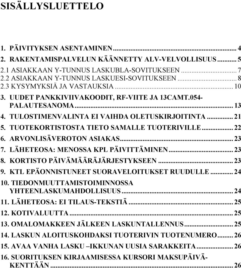 TUOTEKORTISTOSTA TIETO SAMALLE TUOTERIVILLE... 22 6. ARVONLISÄVEROTON ASIAKAS... 23 7. LÄHETEOSA: MENOSSA KPL PÄIVITTÄMINEN... 23 8. KORTISTO PÄIVÄMÄÄRÄJÄRJESTYKSEEN... 23 9.