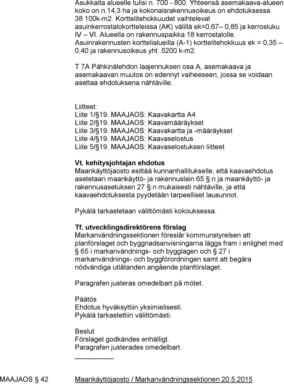 Asuinrakennusten korttelialueilla (A-1) korttelitehokkuus ek = 0,35 0,40 ja rakennusoikeus yht. 5200 k-m2.