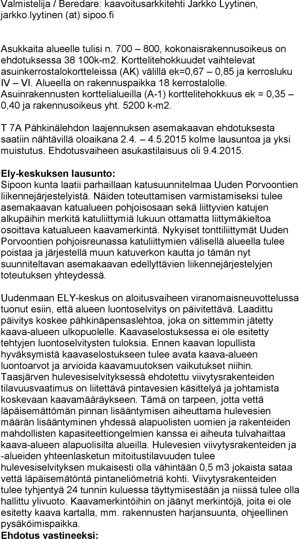 Asuinrakennusten korttelialueilla (A-1) korttelitehokkuus ek = 0,35 0,40 ja rakennusoikeus yht. 5200 k-m2. T 7A Pähkinälehdon laajennuksen asemakaavan ehdotuksesta saatiin nähtävillä oloaikana 2.4. 4.