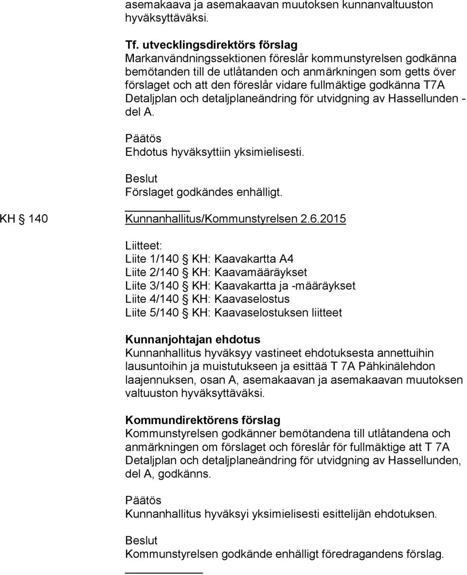 godkänna T7A Detaljplan och detaljplaneändring för utvidgning av Hassellunden - del A. Päätös Ehdotus hyväksyttiin yksimielisesti. Beslut Förslaget godkändes enhälligt.