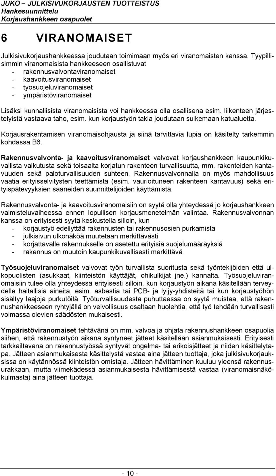 hankkeessa olla osallisena esim. liikenteen järjestelyistä vastaava taho, esim. kun korjaustyön takia joudutaan sulkemaan katualuetta.