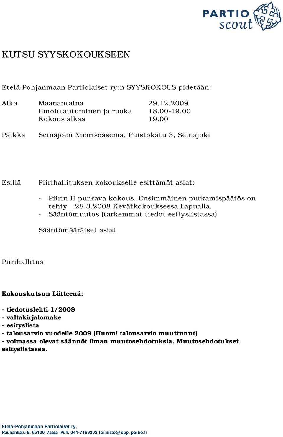 - Sääntömuutos (tarkemmat tiedot esityslistassa) Sääntömääräiset asiat Piirihallitus Kokouskutsun Liitteenä: - tiedotuslehti 1/2008 - valtakirjalomake - esityslista - talousarvio vuodelle 2009