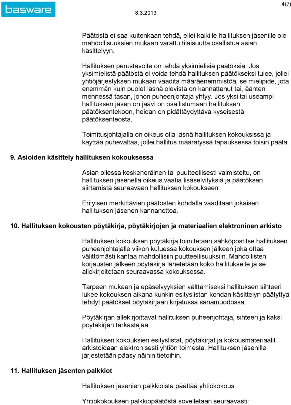 Jos yksimielistä päätöstä ei voida tehdä hallituksen päätökseksi tulee, jollei yhtiöjärjestyksen mukaan vaadita määräenemmistöä, se mielipide, jota enemmän kuin puolet läsnä olevista on kannattanut