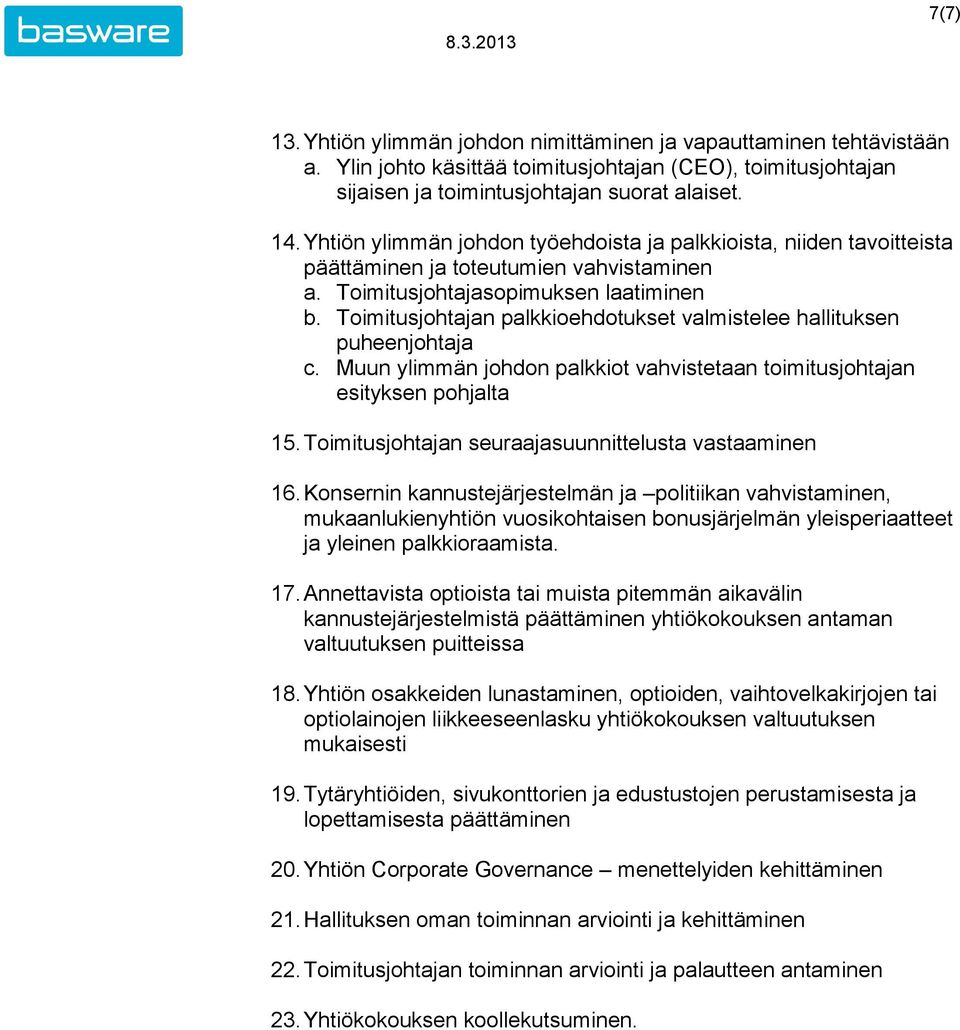 Toimitusjohtajan palkkioehdotukset valmistelee hallituksen puheenjohtaja c. Muun ylimmän johdon palkkiot vahvistetaan toimitusjohtajan esityksen pohjalta 15.