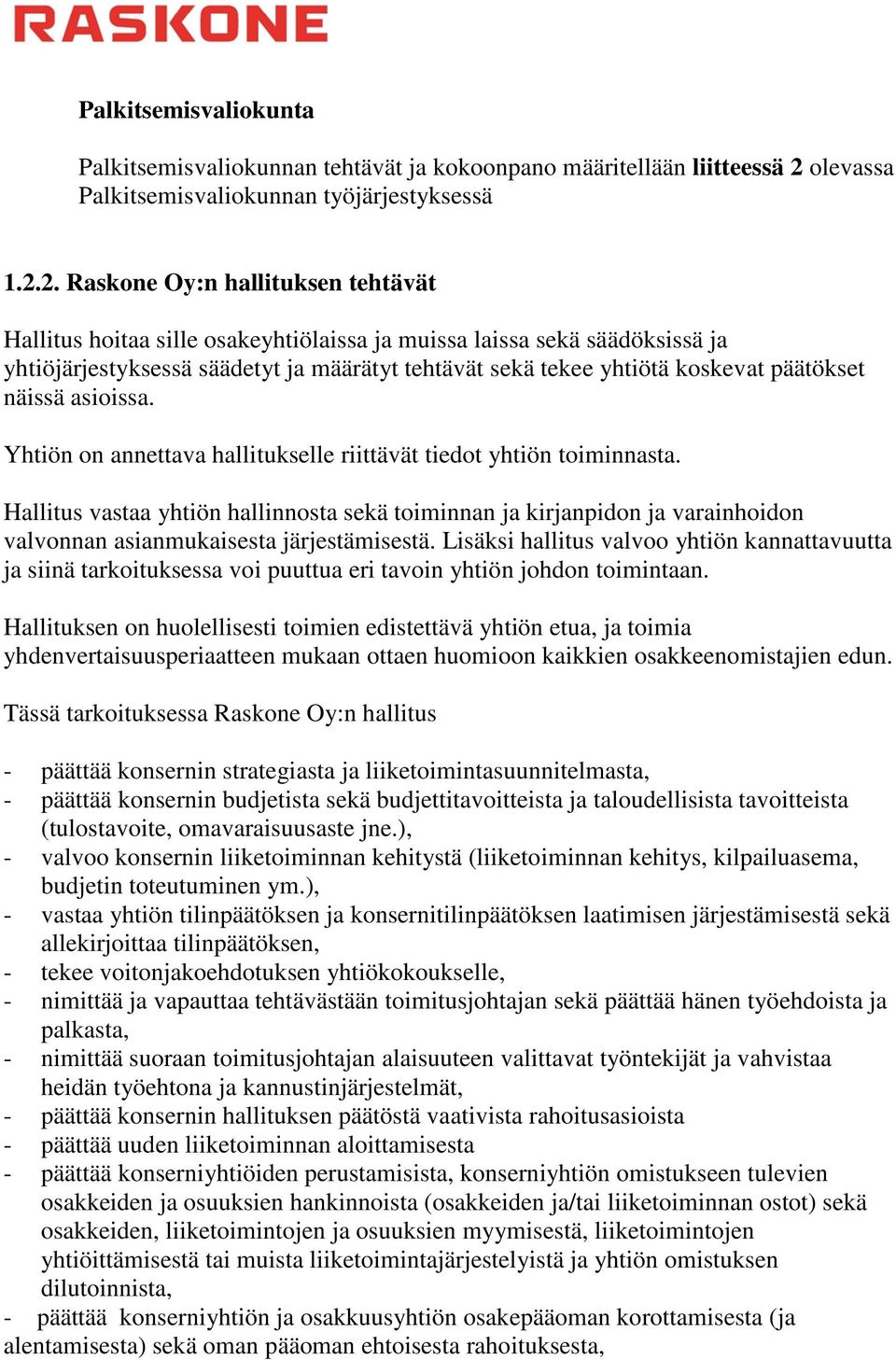 2. Raskone Oy:n hallituksen tehtävät Hallitus hoitaa sille osakeyhtiölaissa ja muissa laissa sekä säädöksissä ja yhtiöjärjestyksessä säädetyt ja määrätyt tehtävät sekä tekee yhtiötä koskevat