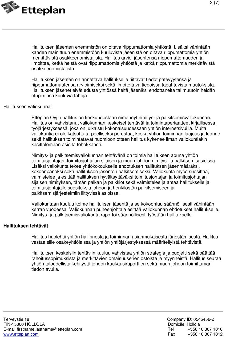 Hallitus arvioi jäsentensä riippumattomuuden ja ilmoittaa, ketkä heistä ovat riippumattomia yhtiöstä ja ketkä riippumattomia merkittävistä osakkeenomistajista.