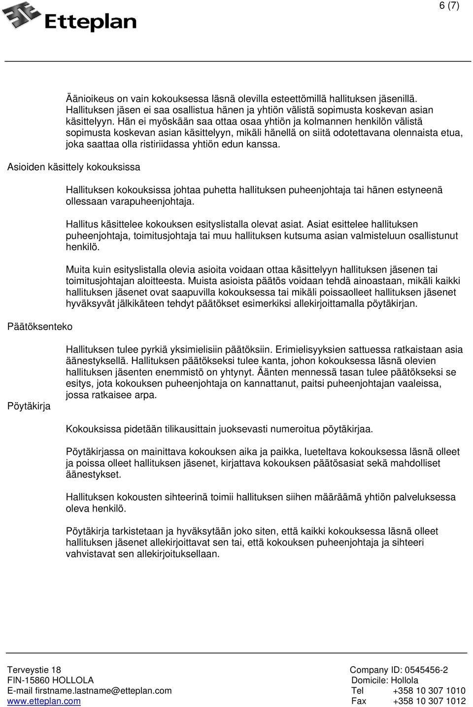 edun kanssa. Asioiden käsittely kokouksissa Päätöksenteko Hallituksen kokouksissa johtaa puhetta hallituksen puheenjohtaja tai hänen estyneenä ollessaan varapuheenjohtaja.