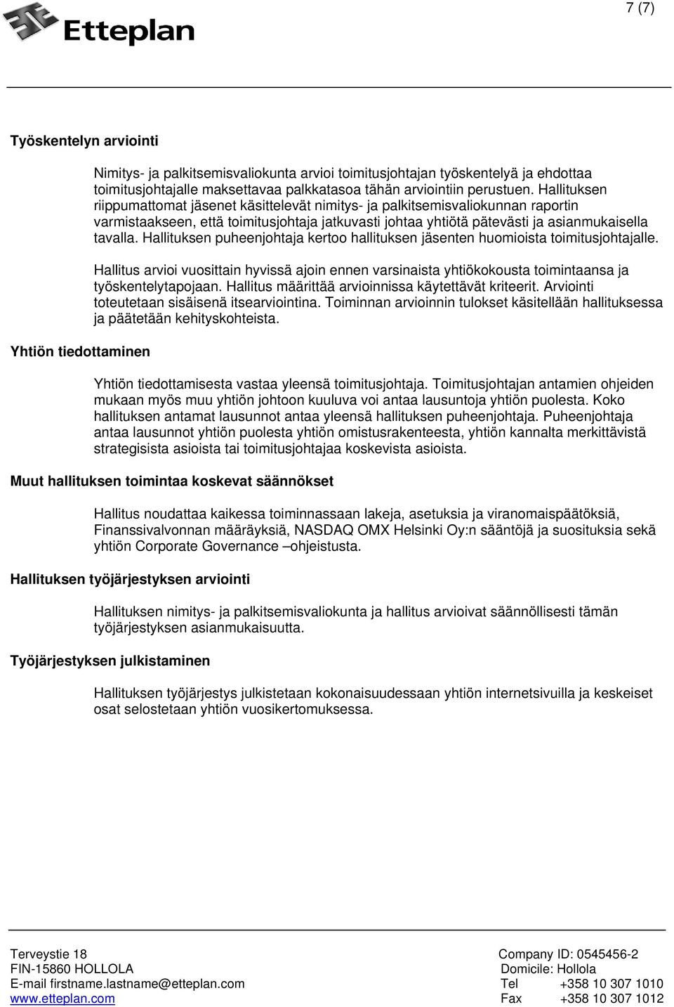 Hallituksen riippumattomat jäsenet käsittelevät nimitys- ja palkitsemisvaliokunnan raportin varmistaakseen, että toimitusjohtaja jatkuvasti johtaa yhtiötä pätevästi ja asianmukaisella tavalla.