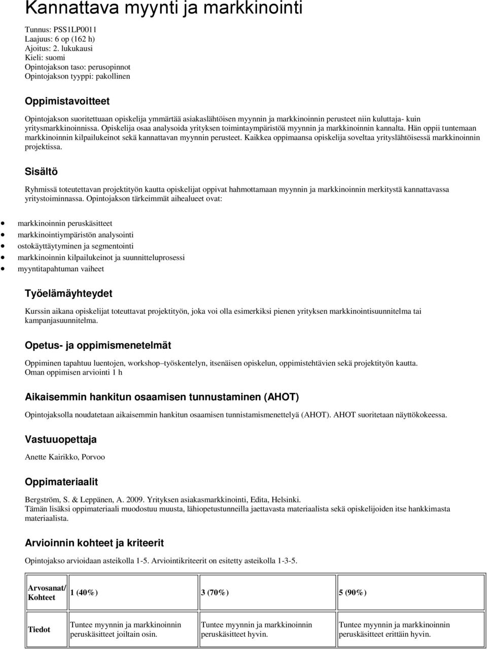 perusteet niin kuluttaja- kuin yritysmarkkinoinnissa. Opiskelija osaa analysoida yrityksen toimintaympäristöä myynnin ja markkinoinnin kannalta.