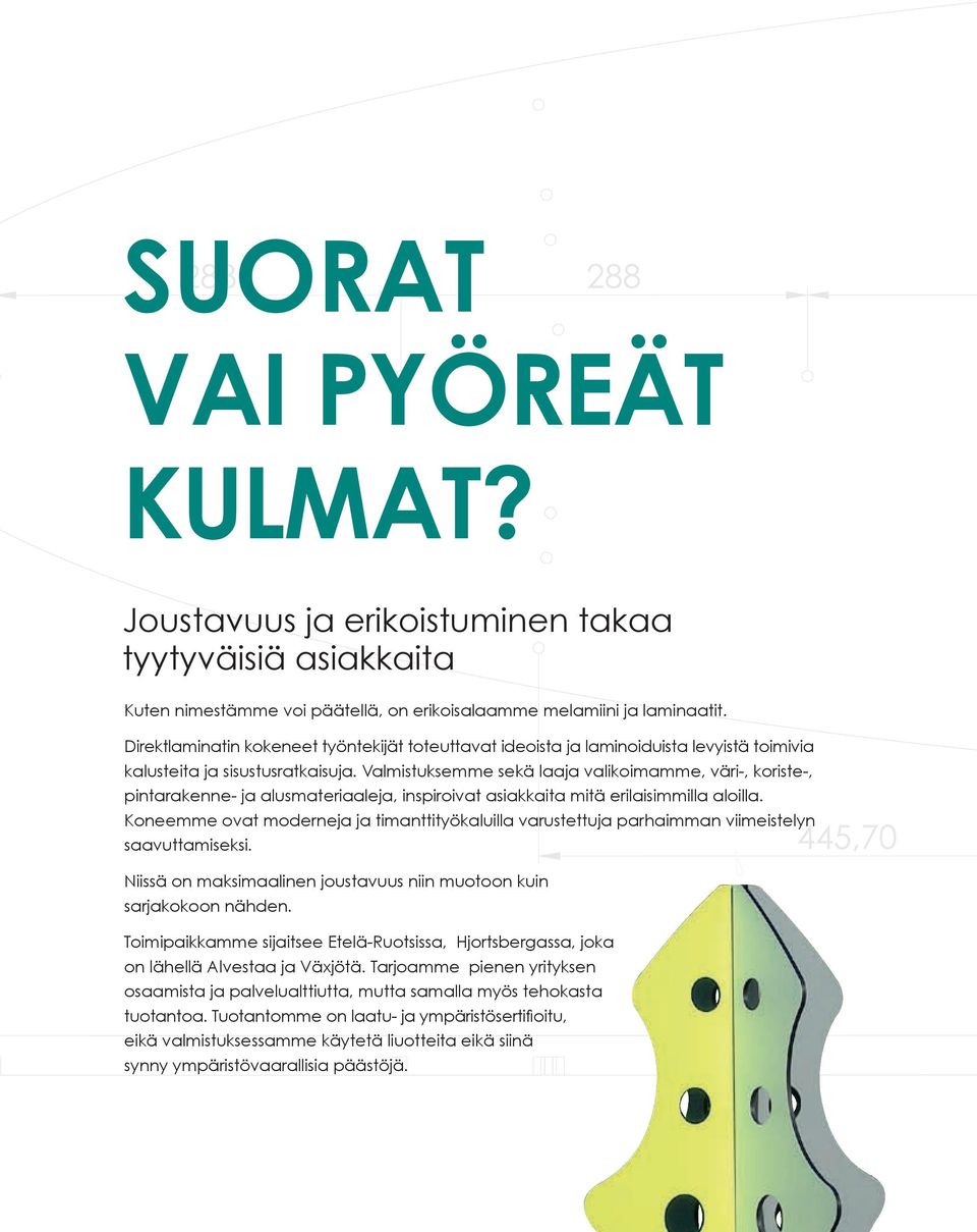 Valmistuksemme sekä laaja valikoimamme, väri-, koriste-, pintarakenne- ja alusmateriaaleja, inspiroivat asiakkaita mitä erilaisimmilla aloilla.