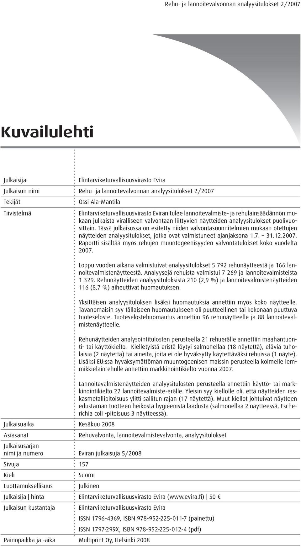 analyysitulokset puolivuosittain. Tässä julkaisussa on esitetty niiden valvontasuunnitelmien mukaan otettujen näytteiden analyysitulokset, jotka ovat valmistuneet ajanjaksona 1.7. 31.12.2007.