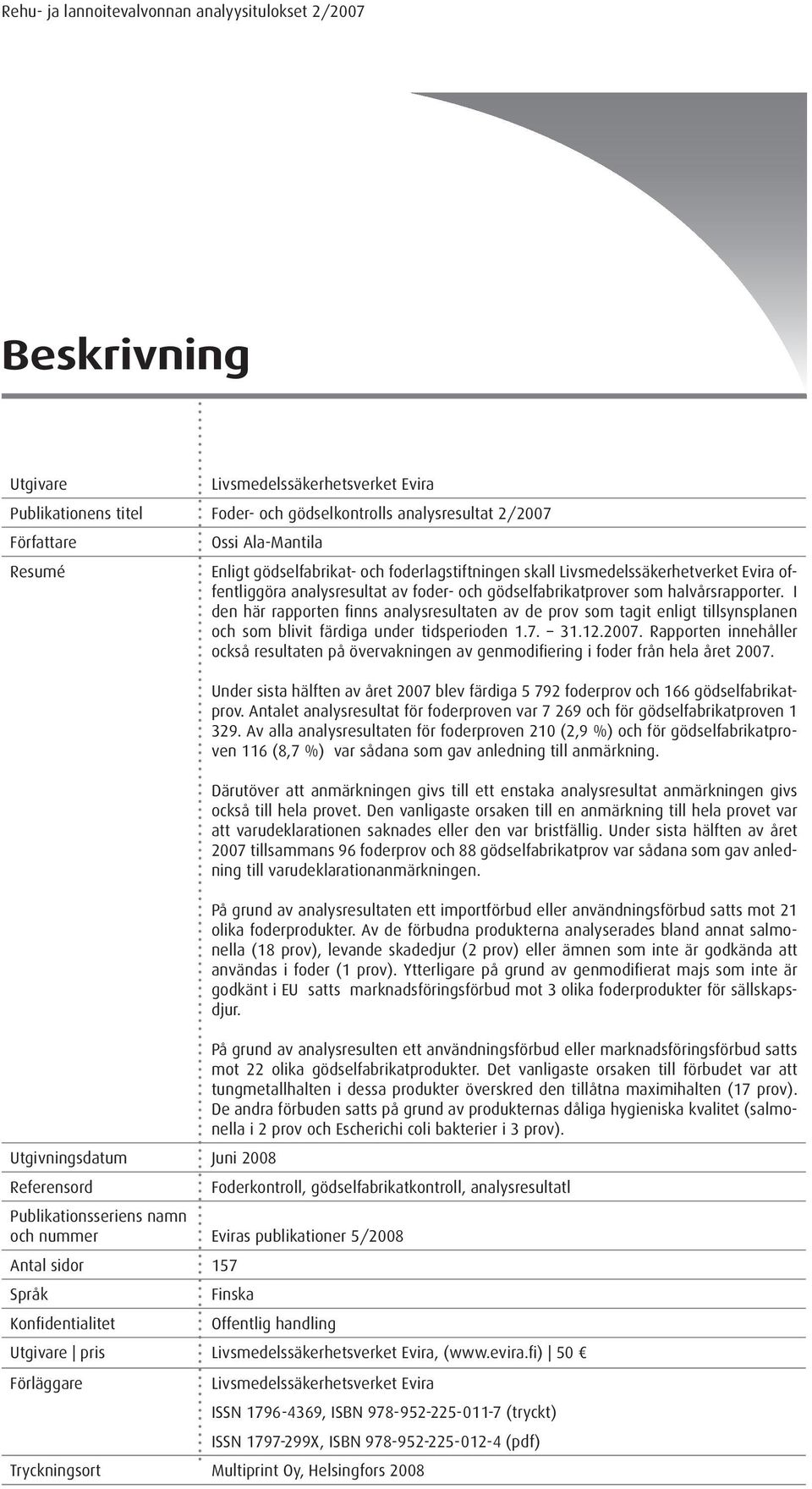 I den här rapporten finns analysresultaten av de prov som tagit enligt tillsynsplanen och som blivit färdiga under tidsperioden 1.7. 31.12.2007.