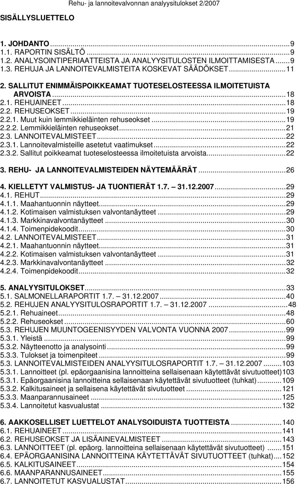 ..19 2.2.2. Lemmikkieläinten rehuseokset...21 2.3. LANNOITEVALMISTEET...22 2.3.1. Lannoitevalmisteille asetetut vaatimukset...22 2.3.2. Sallitut poikkeamat tuoteselosteessa ilmoitetuista arvoista.