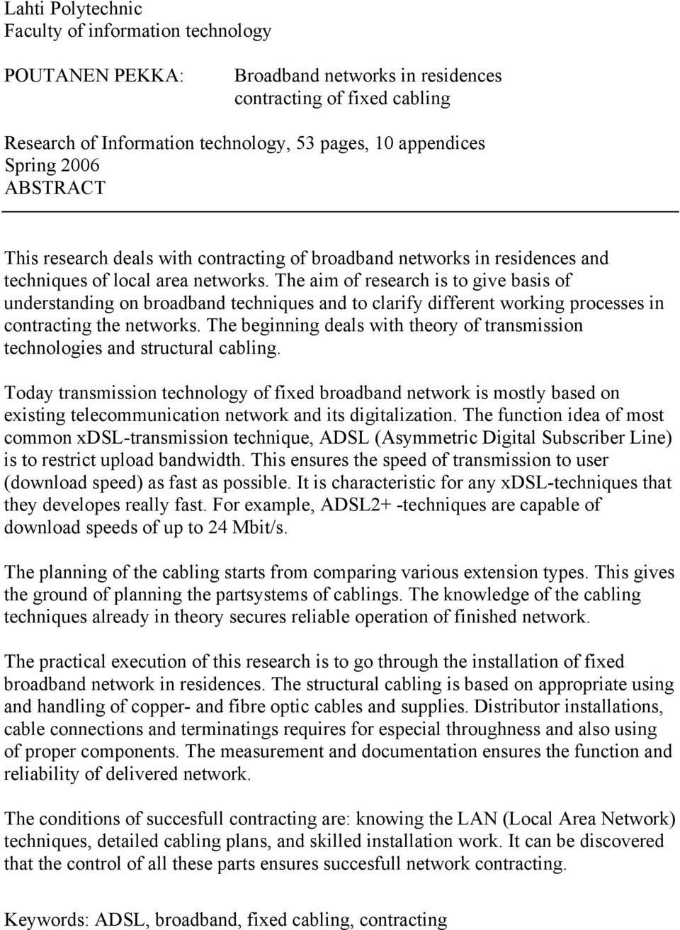 The aim of research is to give basis of understanding on broadband techniques and to clarify different working processes in contracting the networks.