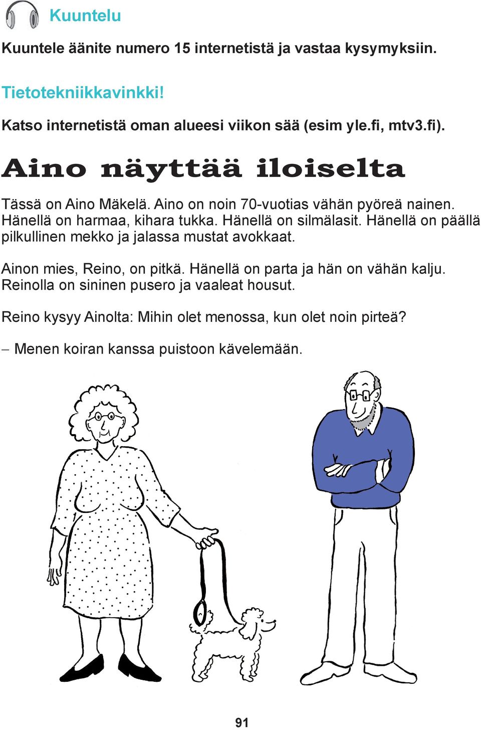 Hänellä on silmälasit. Hänellä on päällä pilkullinen mekko ja jalassa mustat avokkaat. Ainon mies, Reino, on pitkä.