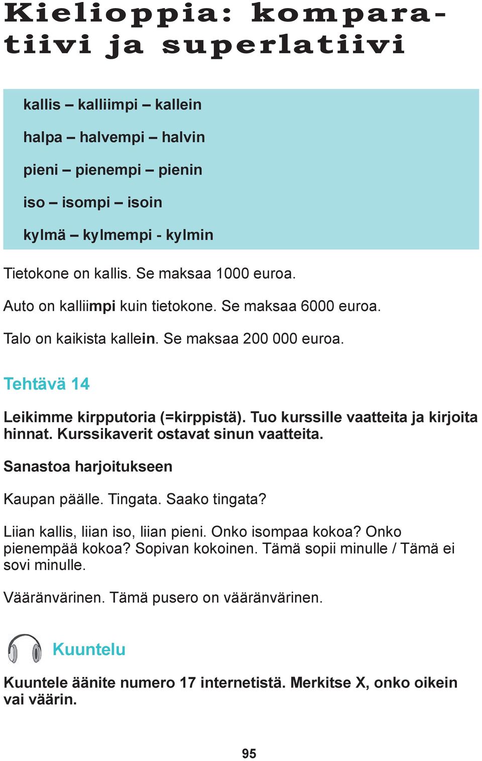 Tuo kurssille vaatteita ja kirjoita hinnat. Kurssikaverit ostavat sinun vaatteita. Sanastoa harjoitukseen Kaupan päälle. Tingata. Saako tingata? Liian kallis, liian iso, liian pieni.