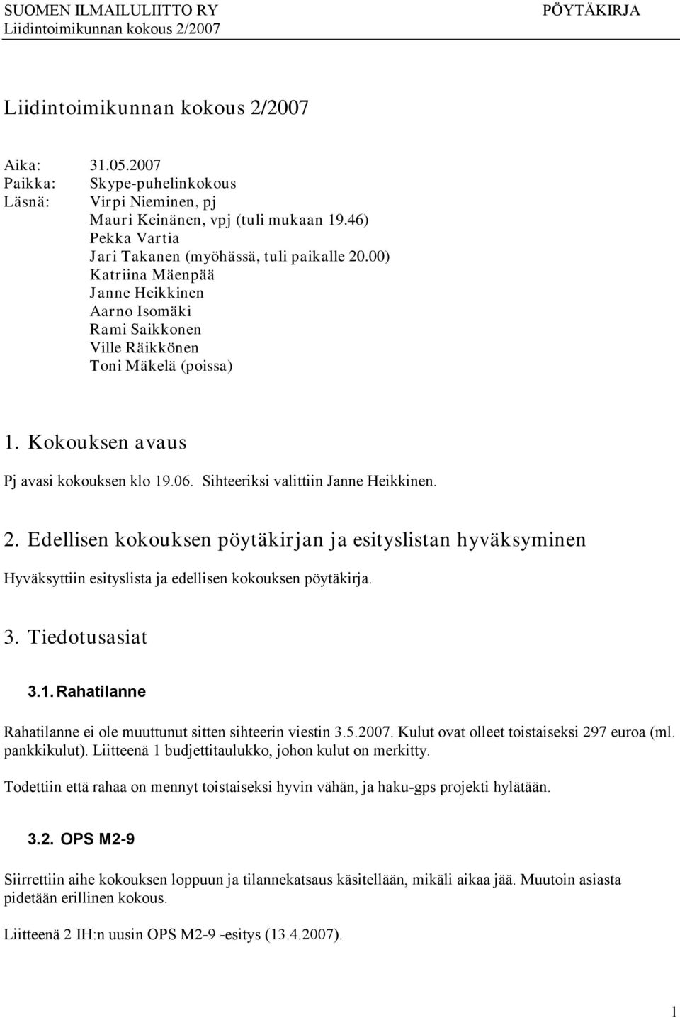 Edellisen kokouksen pöytäkirjan ja esityslistan hyväksyminen Hyväksyttiin esityslista ja edellisen kokouksen pöytäkirja. 3. Tiedotusasiat 3.1.