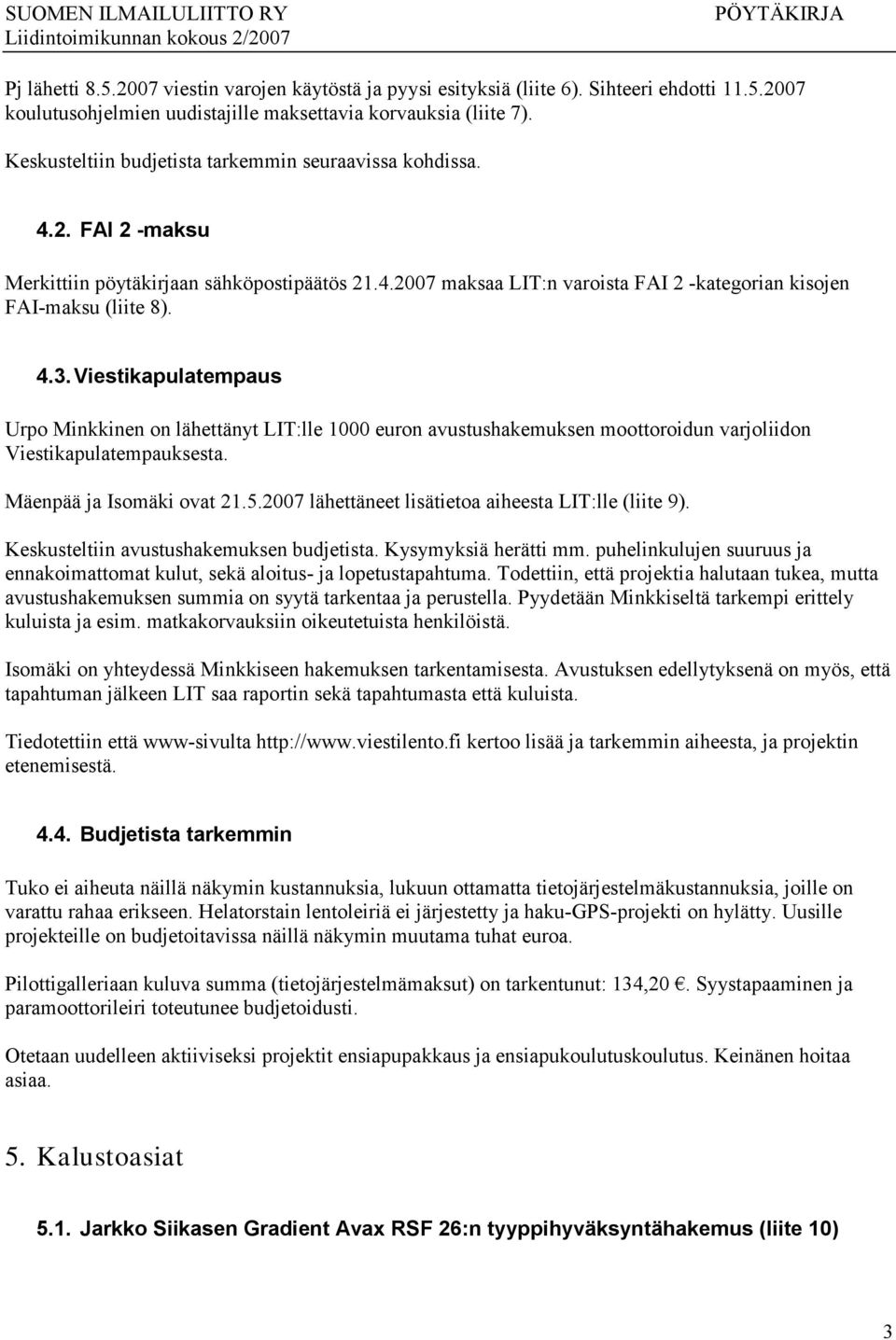 Viestikapulatempaus Urpo Minkkinen on lähettänyt LIT:lle 1000 euron avustushakemuksen moottoroidun varjoliidon Viestikapulatempauksesta. Mäenpää ja Isomäki ovat 21.5.