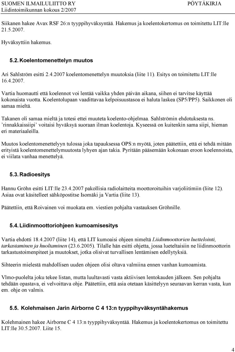 Koelentolupaan vaadittavaa kelpoisuustasoa ei haluta laskea (SP5/PP5). Saikkonen oli samaa mieltä. Takanen oli samaa mieltä ja totesi ettei muuteta koelento-ohjelmaa. Sahlströmin ehdotuksesta ns.