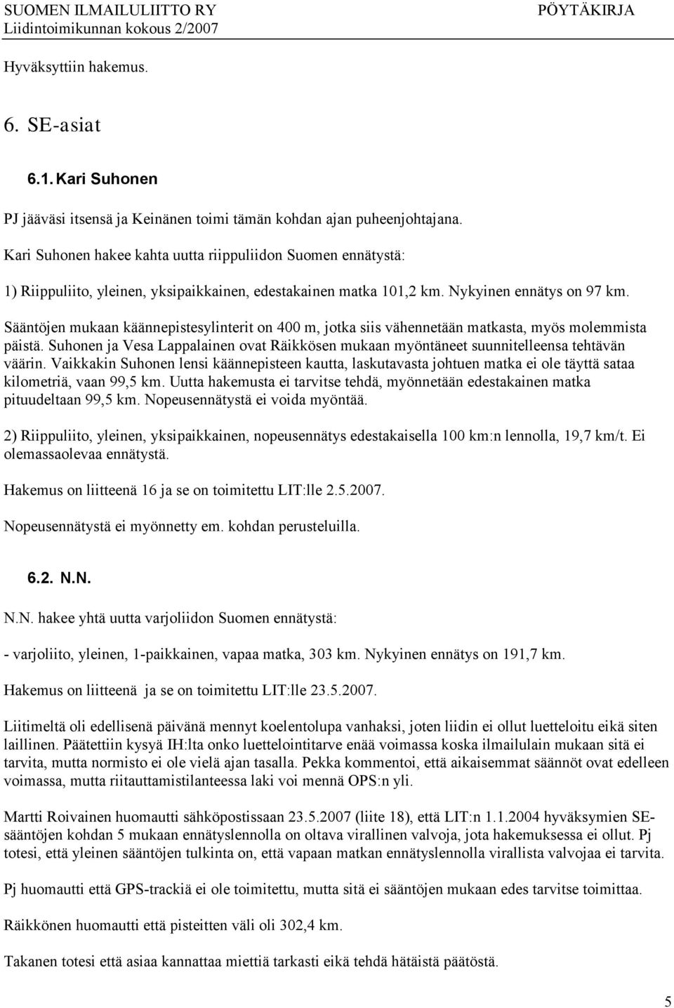 Sääntöjen mukaan käännepistesylinterit on 400 m, jotka siis vähennetään matkasta, myös molemmista päistä. Suhonen ja Vesa Lappalainen ovat Räikkösen mukaan myöntäneet suunnitelleensa tehtävän väärin.